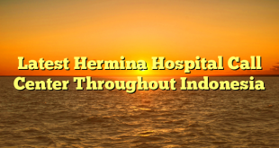 Latest Hermina Hospital Call Center Throughout Indonesia